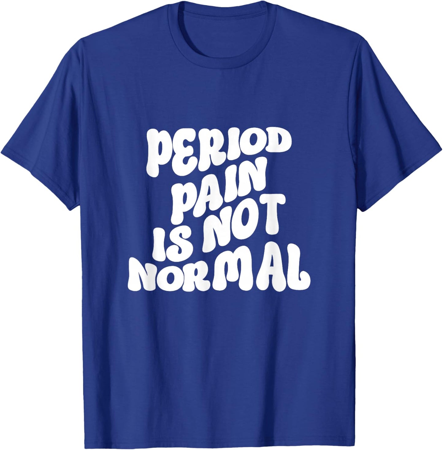 Period Pain is Not Normal Cool Groovy T-Shirt - T-Shirt | Royal