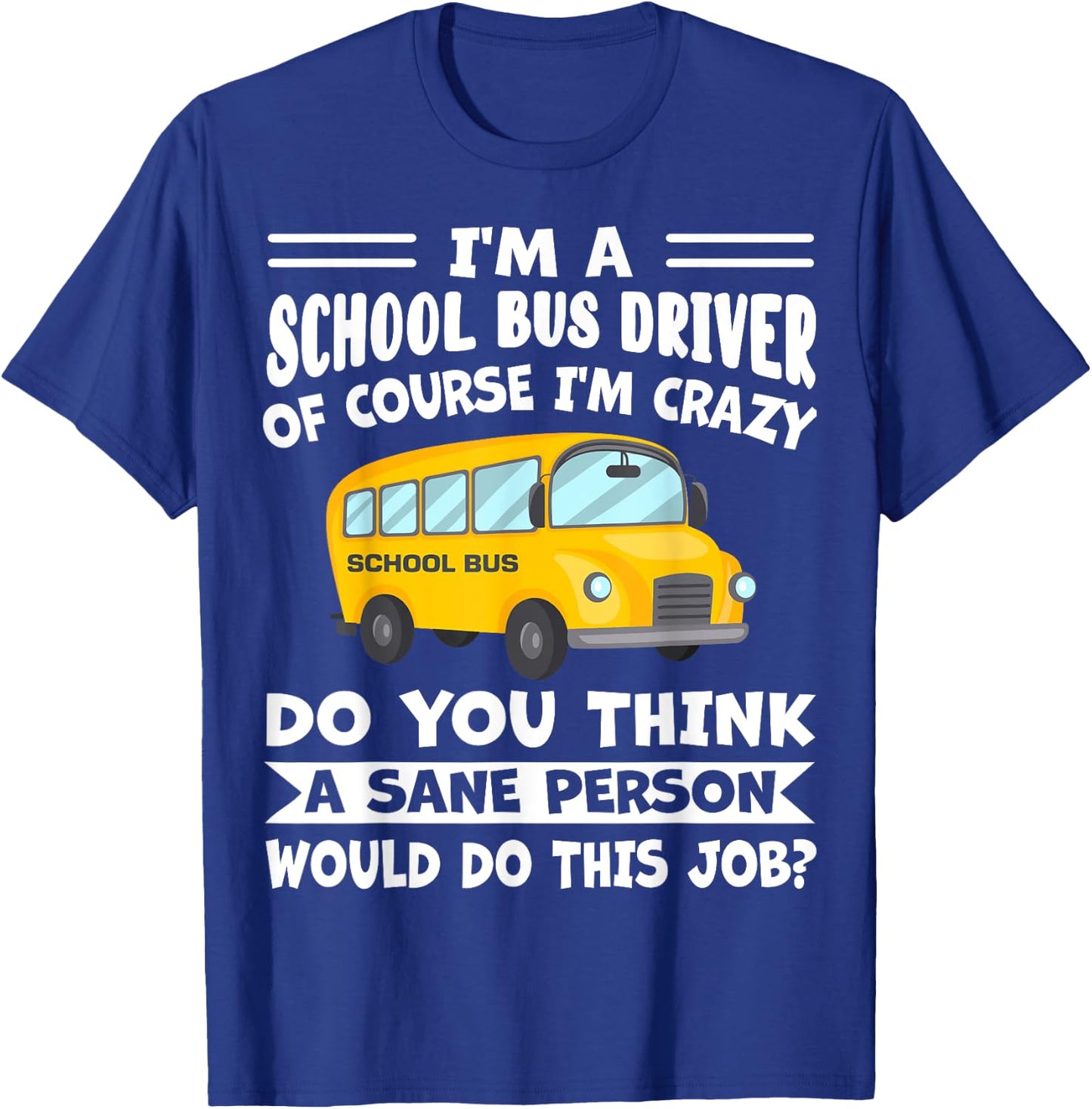 I'm A School Bus Driver Of Course I'm Crazy Funny T-Shirt - T-Shirt | Royal