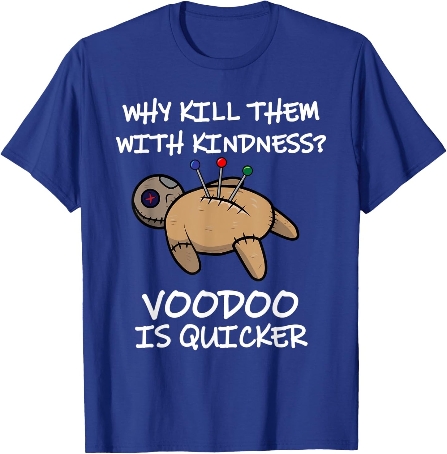 Why Kill Them With Kindness? Voodoo Is Quicker T-Shirt - T-Shirt | Royal