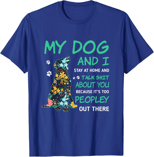 My Dog And I Stay At Home And Talk Sh!t About You Men Women T-Shirt - T-Shirt | Royal