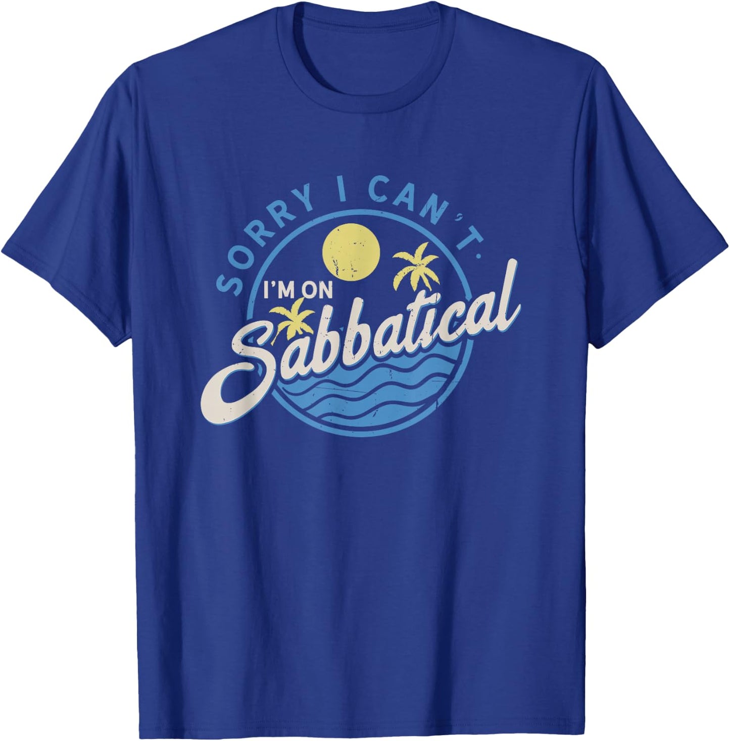 Sorry I Can't I'm On Sabbatical - Career Break - Year Off T-Shirt - T-Shirt | Royal