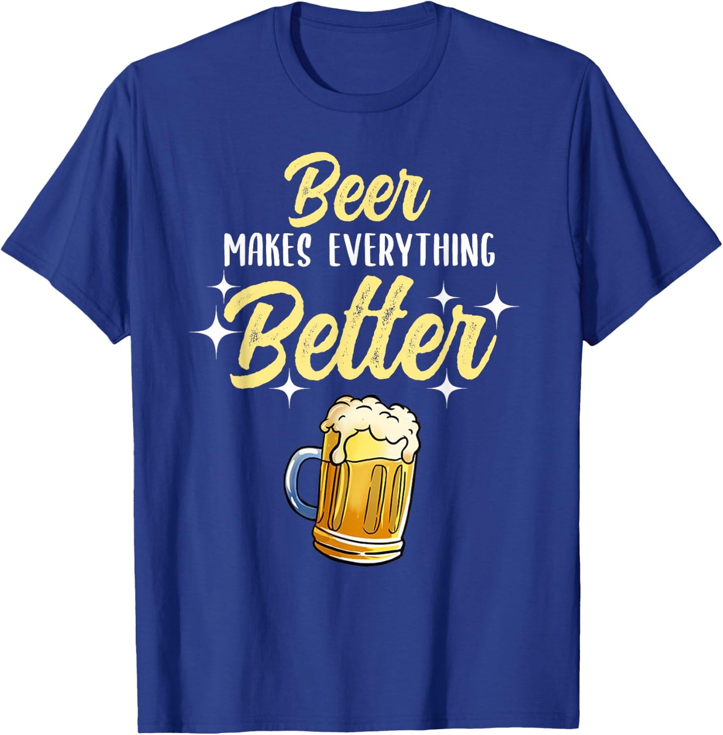 Beer Makes Everything Better T-Shirt - T-Shirt | Royal
