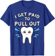 I Get Paid To Pull Out Dentist Dental Surgeon Mouth Doctor T-Shirt - T-Shirt | Royal