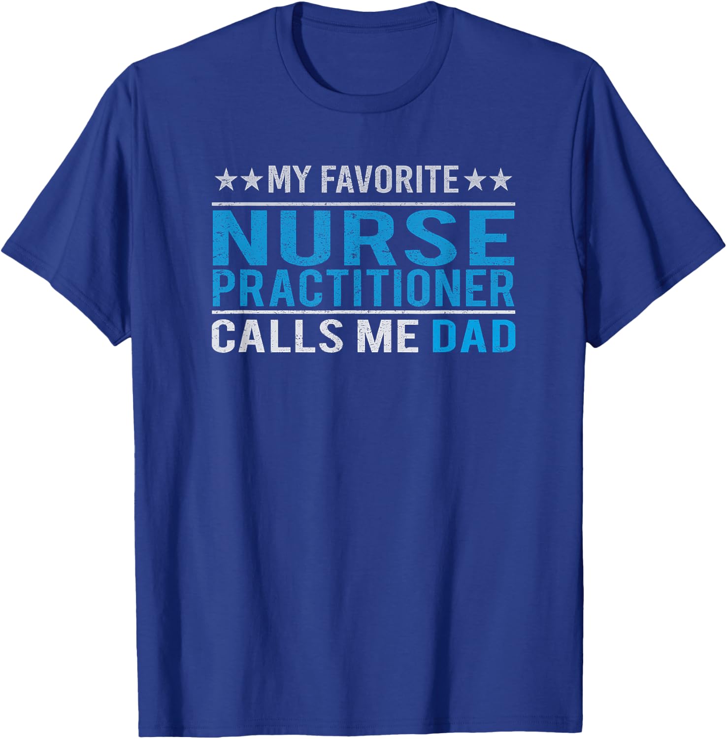 Father's Day My Favorite Nurse Practitioner Calls Me Dad T-Shirt - T-Shirt | Royal