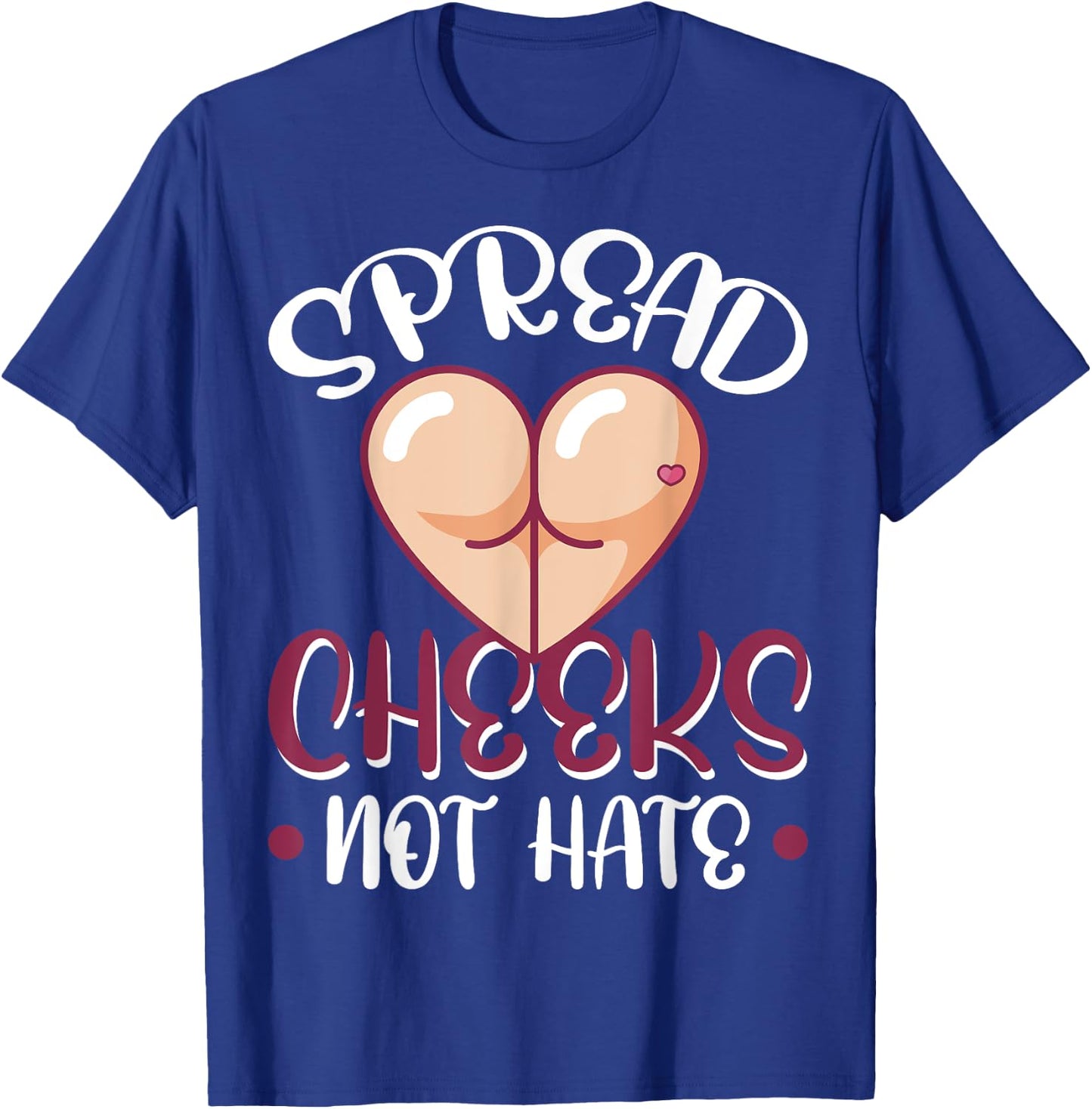 Spread Cheeks Not Hate T-Shirt - T-Shirt | Royal
