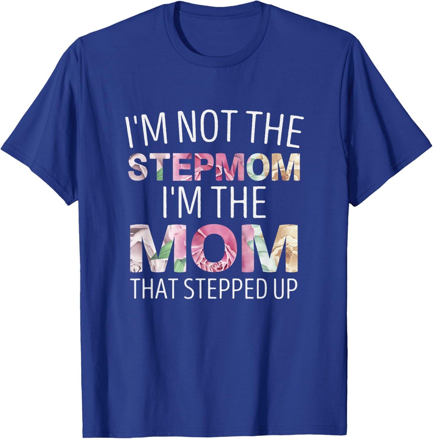 I’m Not the Stepmom I’m the Mom That Stepped Up T-Shirt - T-Shirt | Royal