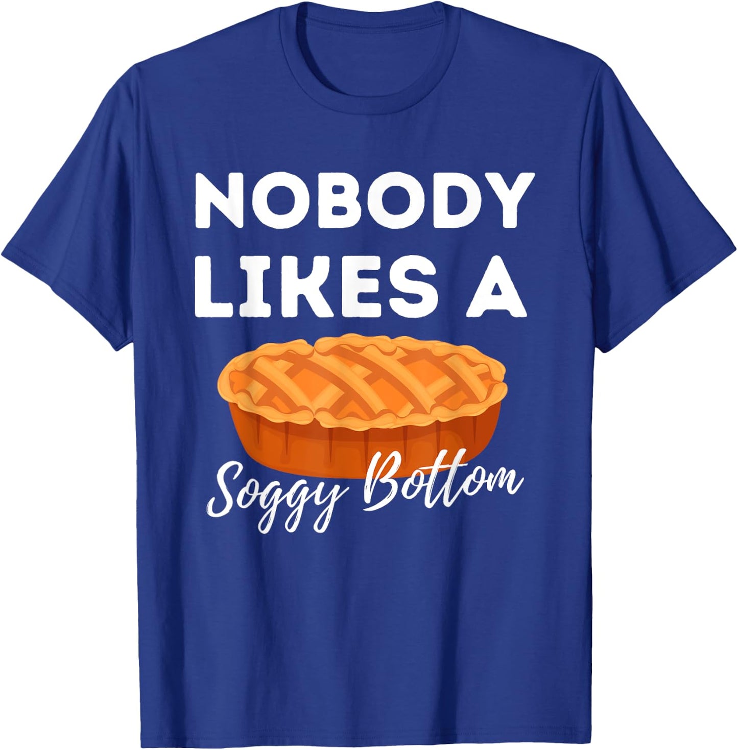 Nobody Likes A Soggy Bottom - Cupcake Baker Pastry Baking T-Shirt - T-Shirt | Royal