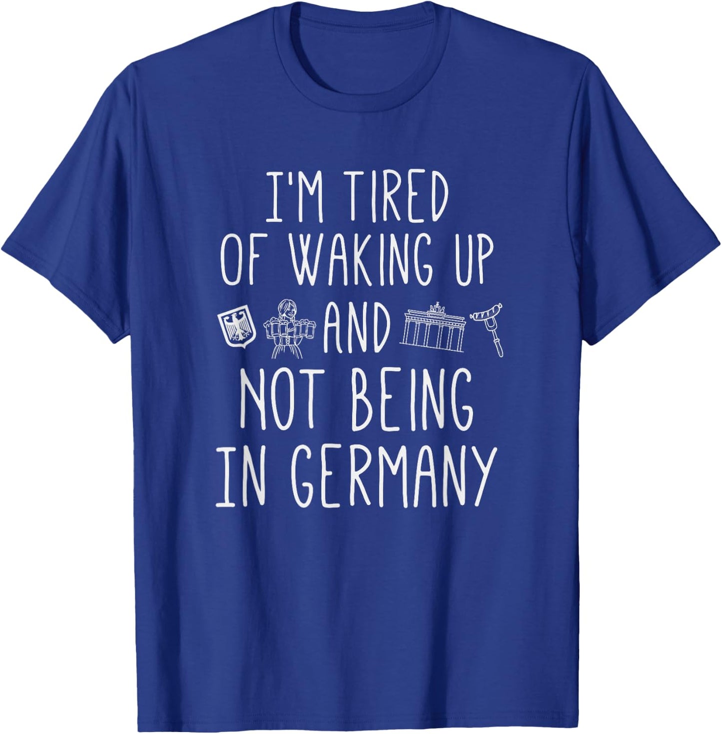 I’m Tired of Waking Up and Not Being In Germany - German T-Shirt - T-Shirt | Royal