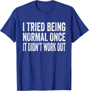 I Tried Being Normal Once It Didn't Work Out T-Shirt - T-Shirt | Royal