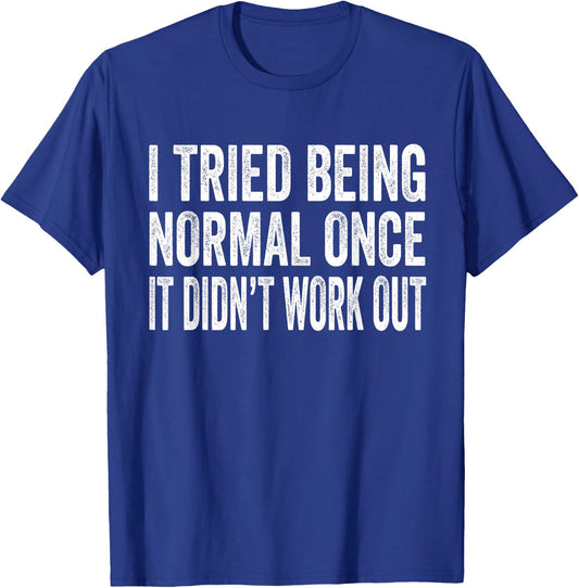 I Tried Being Normal Once It Didn't Work Out T-Shirt - T-Shirt | Royal