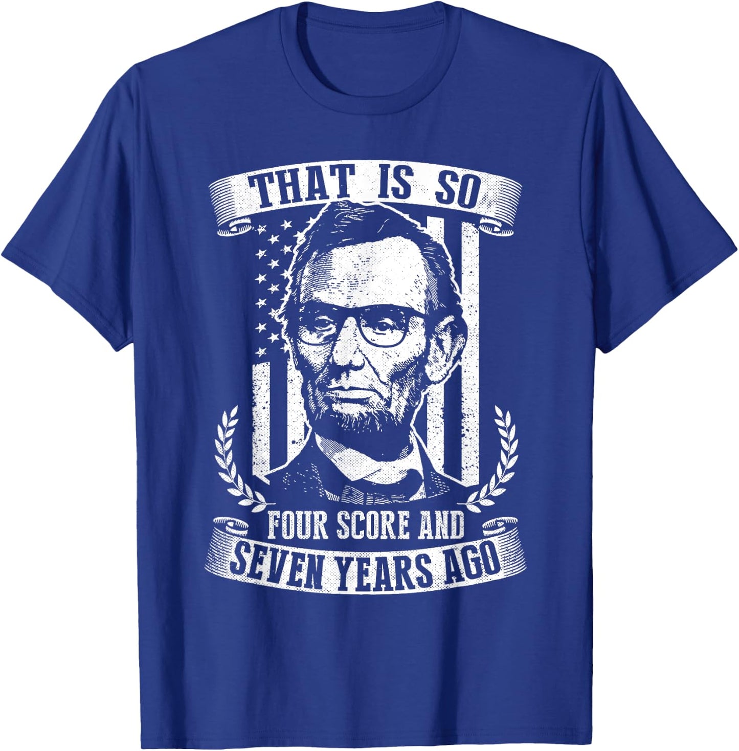 That Is So Four Score And Seven Years Ago Lincoln Funny T-Shirt - T-Shirt | Royal