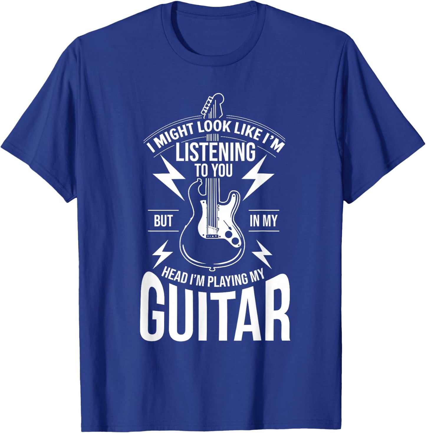I Might Look Like I'm Listening to You Guitar Player T-Shirt - T-Shirt | Royal