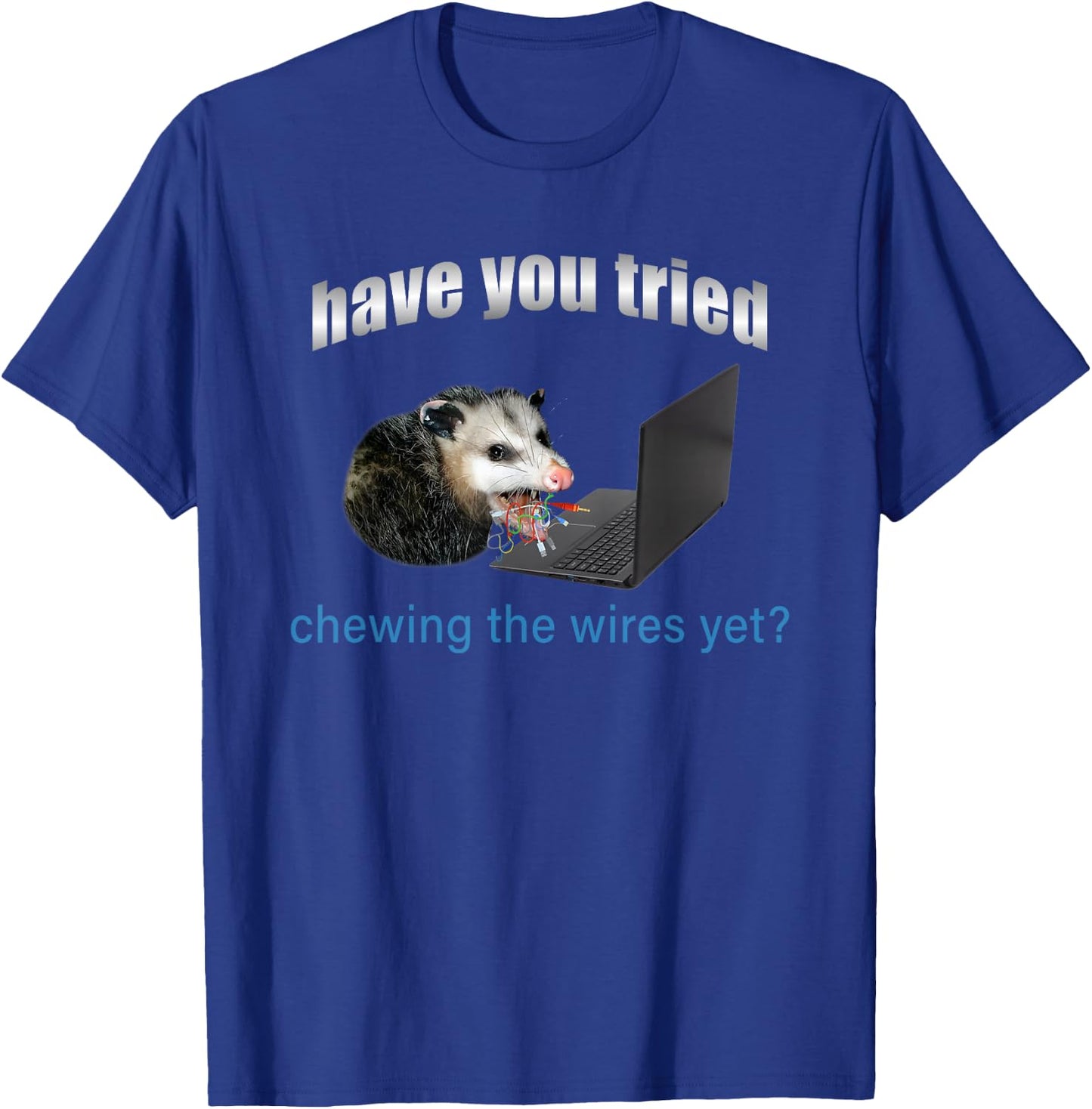 Have You Tried Chewing The Wires Yet T-Shirt - T-Shirt | Royal