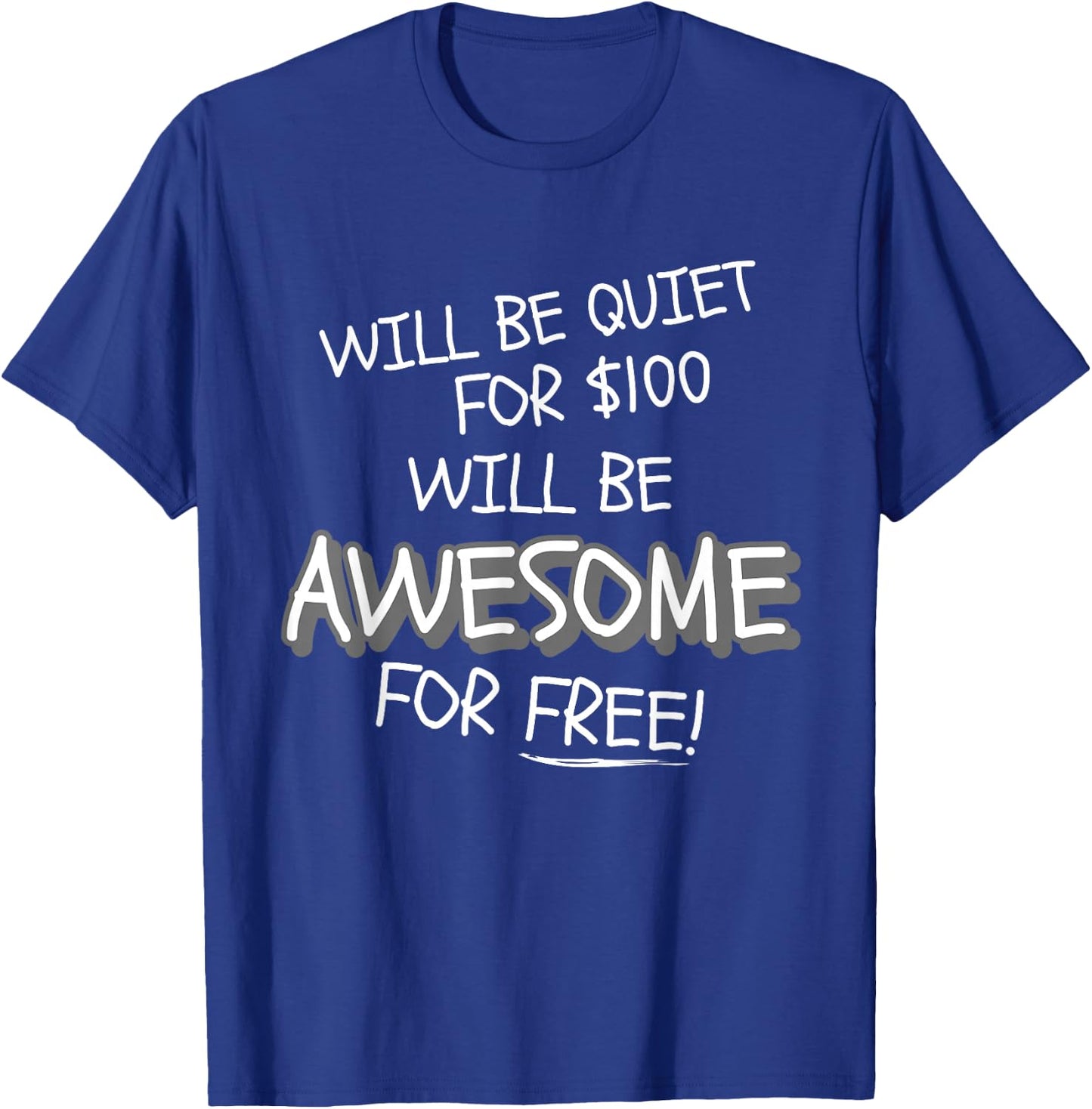 Will Be Quiet For $100 Will Be Awesome For Free! Funny Ego T-Shirt - T-Shirt | Royal