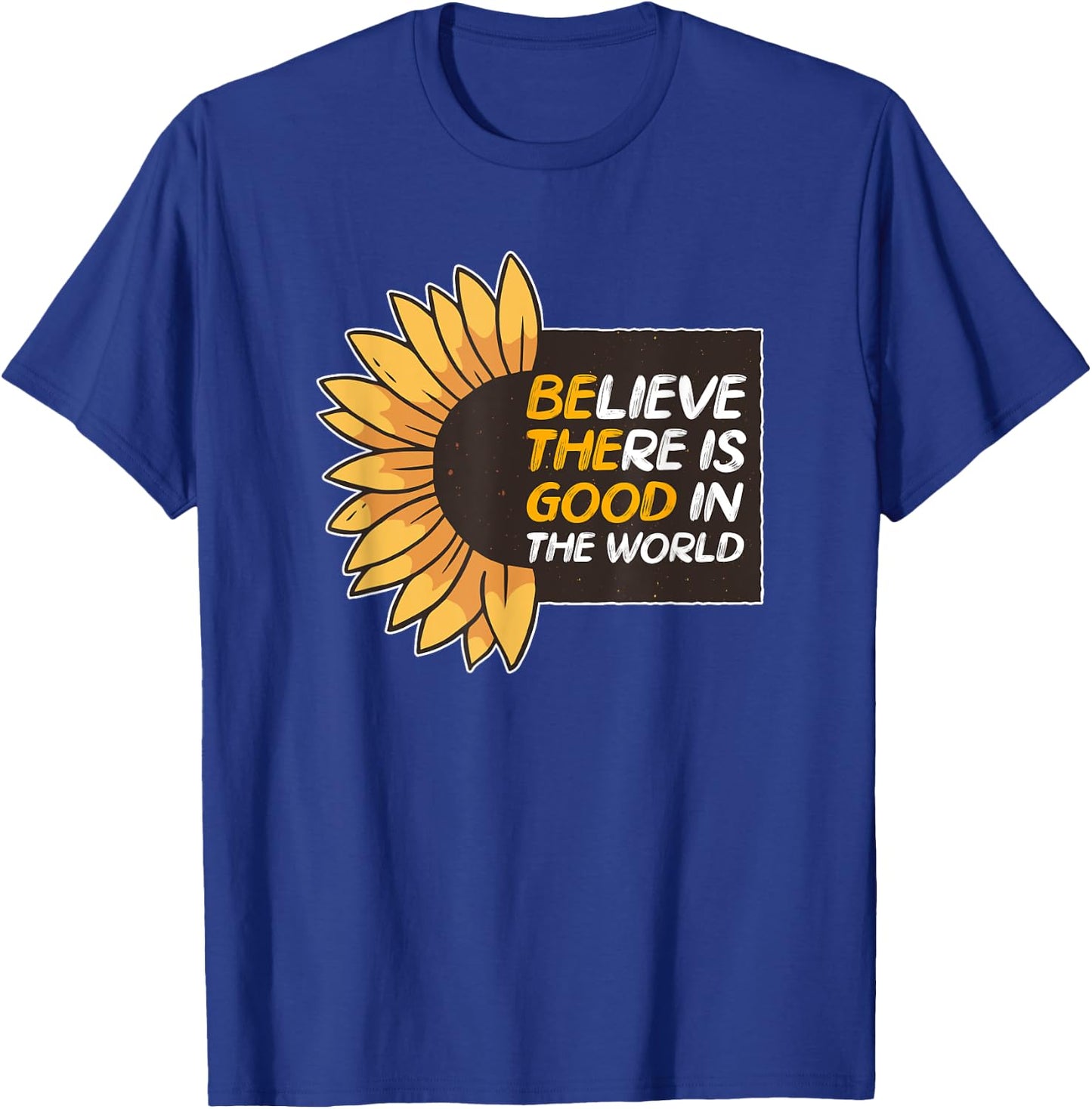 Believe There Is Good In The World Sunflower Be The Good T-Shirt - T-Shirt | Royal