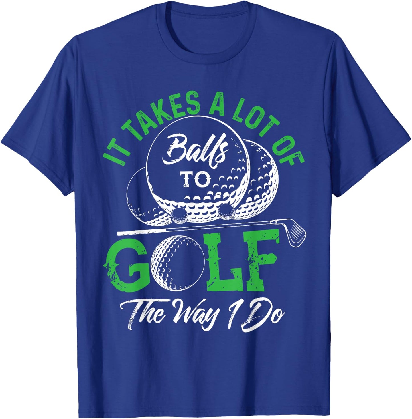 It Takes A Lot Of Balls To Golf The Way I Do Shirts Golf T-Shirt - T-Shirt | Royal