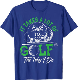 It Takes A Lot Of Balls To Golf The Way I Do Shirts Golf T-Shirt - T-Shirt | Royal