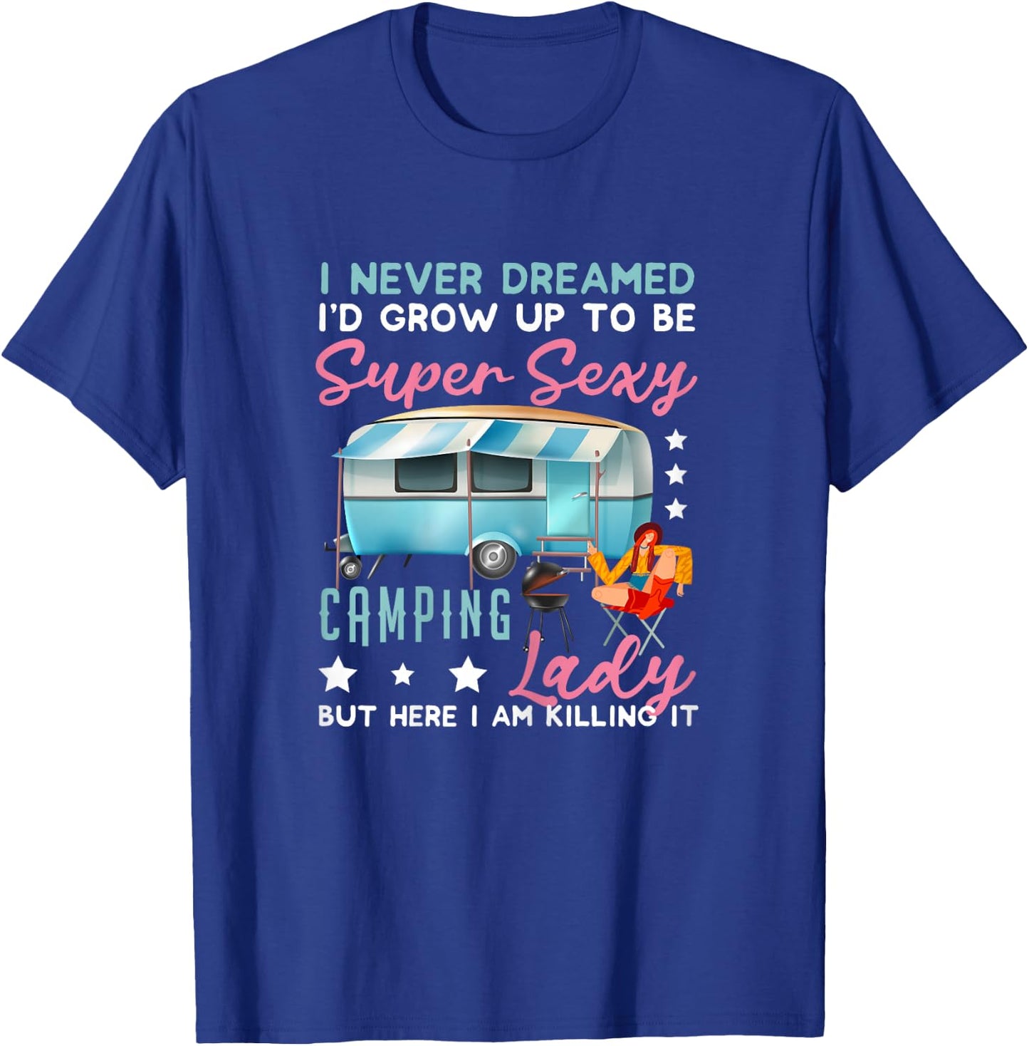 I Never Dreamed I'd Grow Up Super Sexy Camping Lady Camp T-Shirt - T-Shirt | Royal