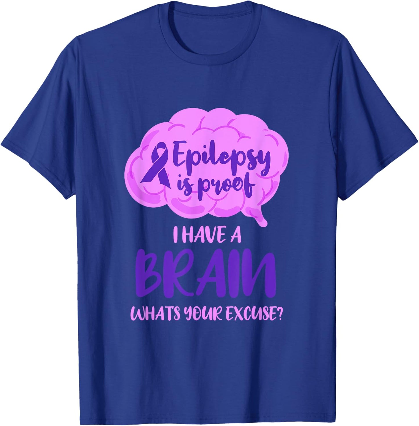 Epilepsy Is Proof I Have A Brain Whats Your Excuse T-Shirt - T-Shirt | Royal