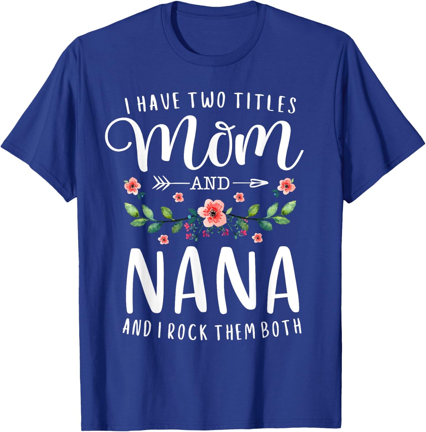 I Have Two Titles Mom And Nana I Rock Them Both Floral T-Shirt - T-Shirt | Royal