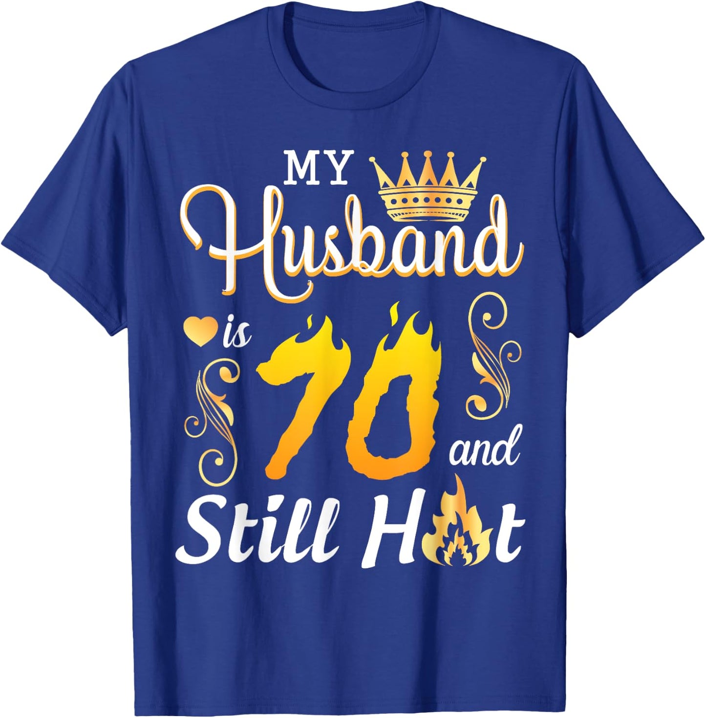 My Husband Is 70 Years Old And Still Hot Birthday Happy Wife T-Shirt - T-Shirt | Royal