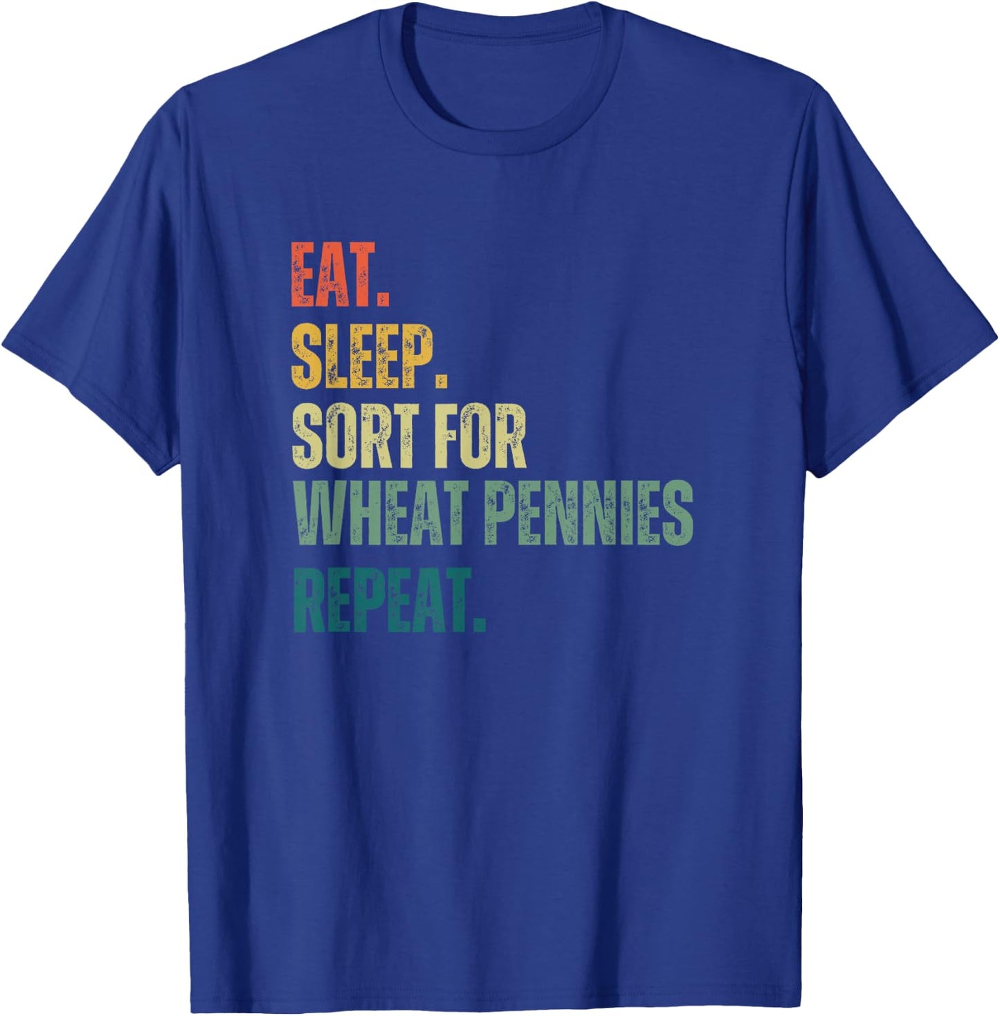 Eat Sleep. Sort for Wheat pennies repeat. retro coin collect T-Shirt - T-Shirt | Royal