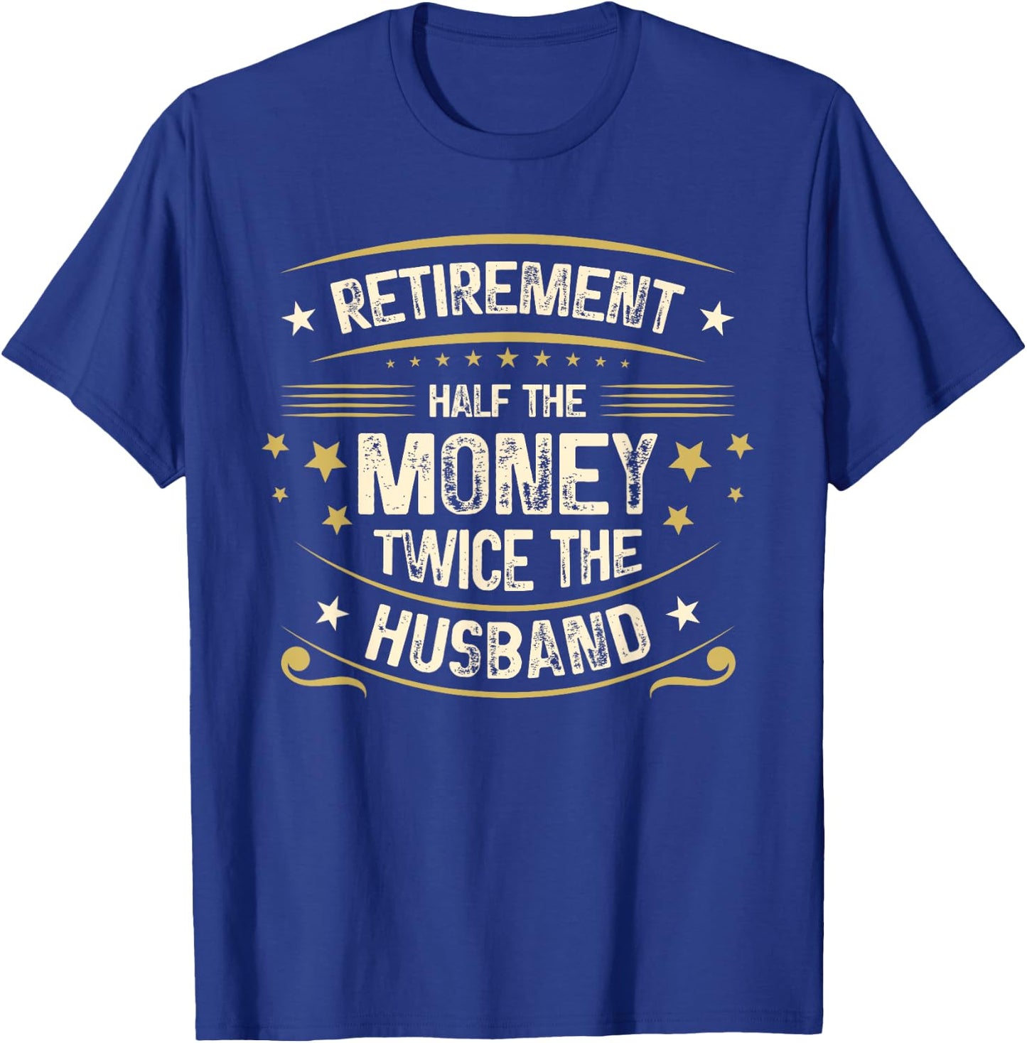 Retirement Half The Money Twice The Husband | Retired T-Shirt - T-Shirt | Royal