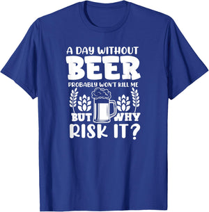 A Day Without Beer Won't Kill Me But Risk it Funny Beer T-Shirt - T-Shirt | Royal