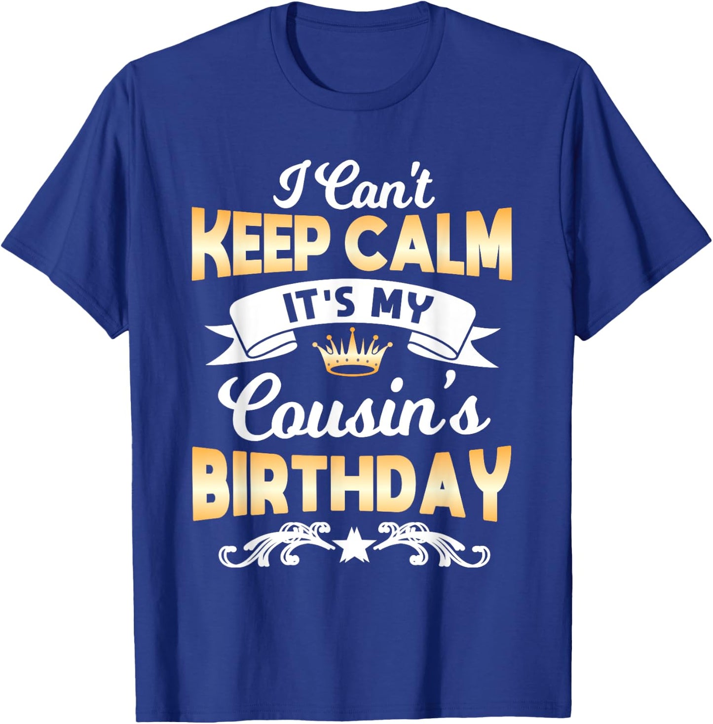 It's My Cousin's Birthday Shirt I Can't Keep Calm Cousin T-Shirt - T-Shirt | Royal