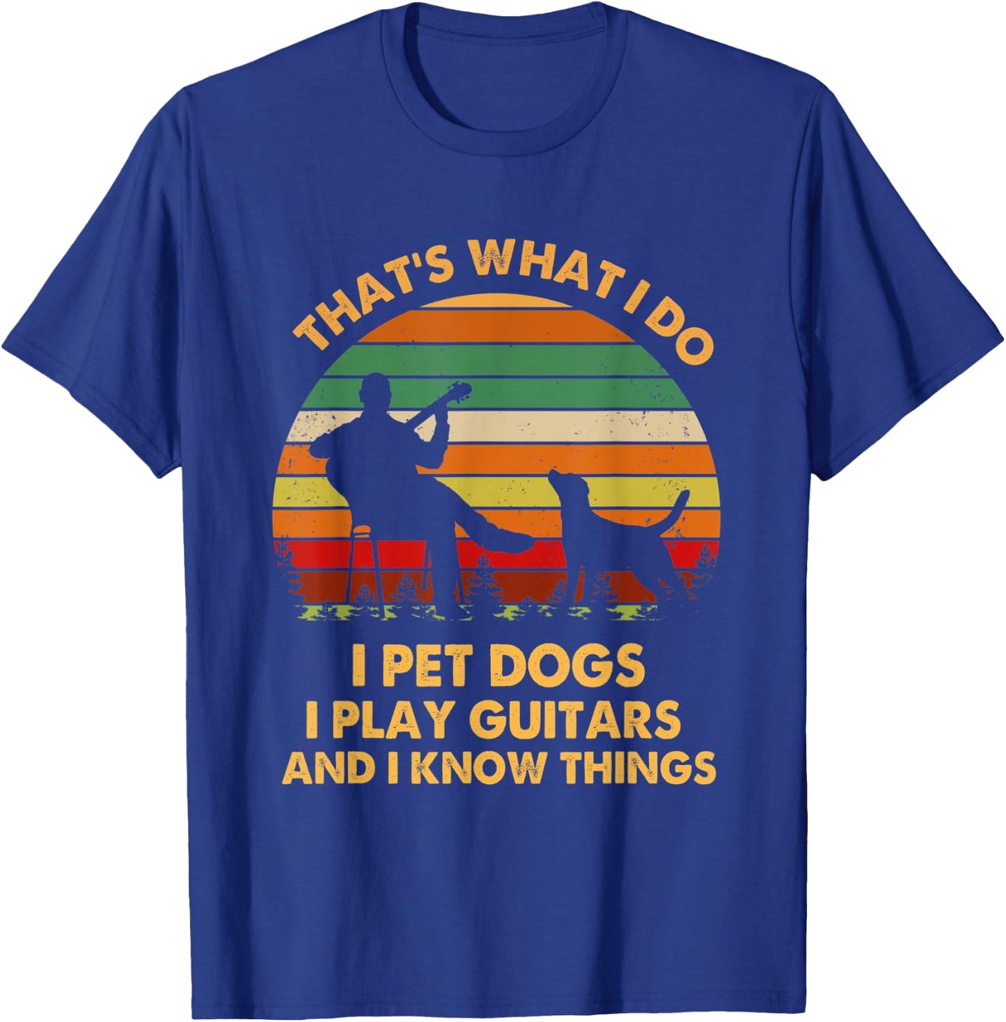 That's What I Do I Pet Dog I Play Guitars And I Know Things Men Women T-Shirt - T-Shirt | Royal