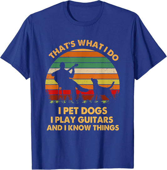 That's What I Do I Pet Dog I Play Guitars And I Know Things Men Women T-Shirt - T-Shirt | Royal
