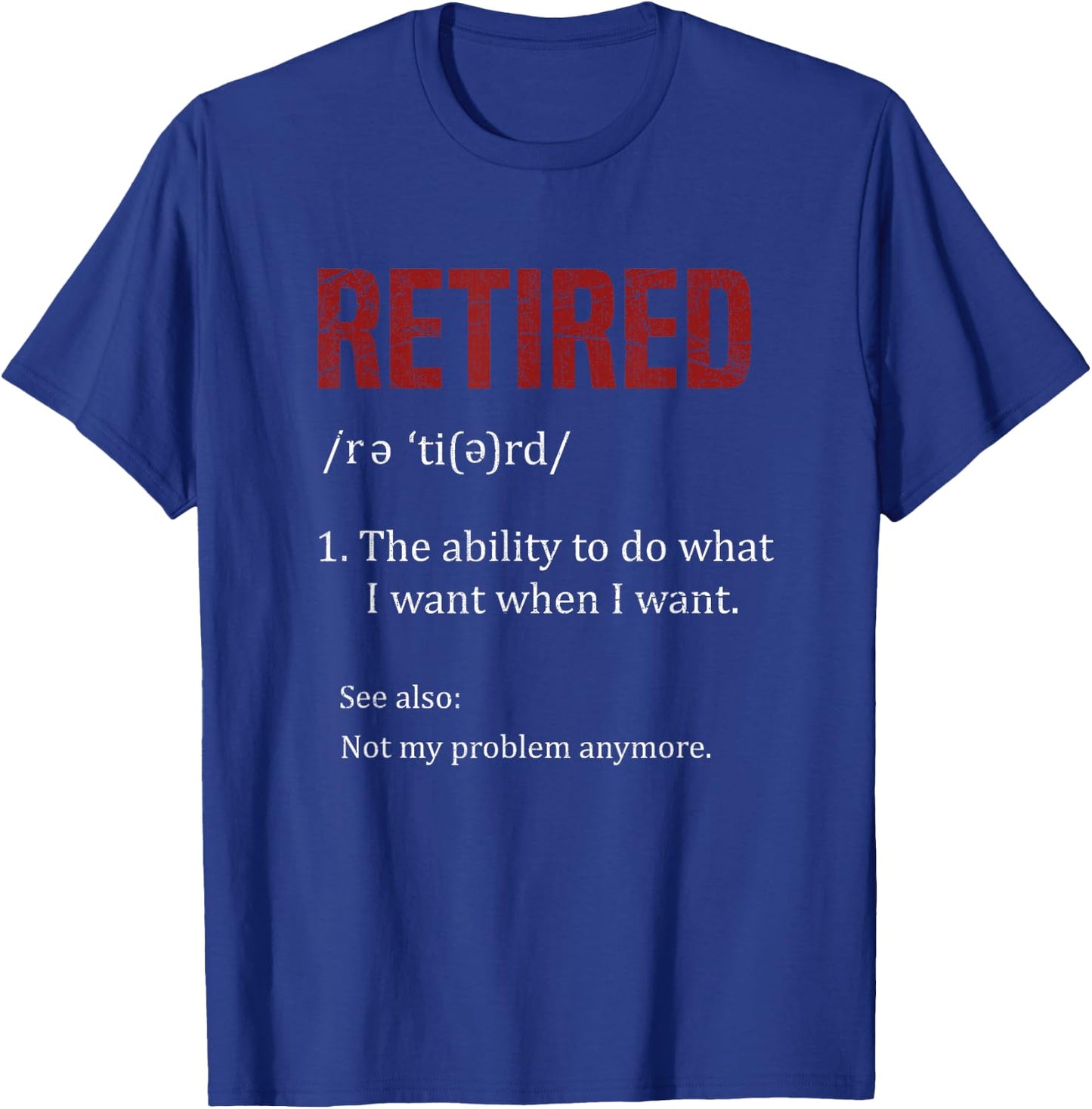 Retired The Ability To Do What I Want When I Want Retirement T-Shirt - T-Shirt | Royal