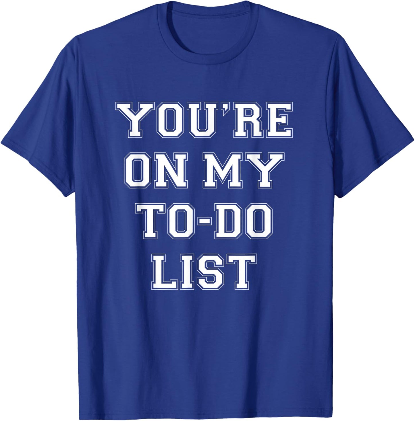 You're On My To Do List T-Shirt - T-Shirt | Royal