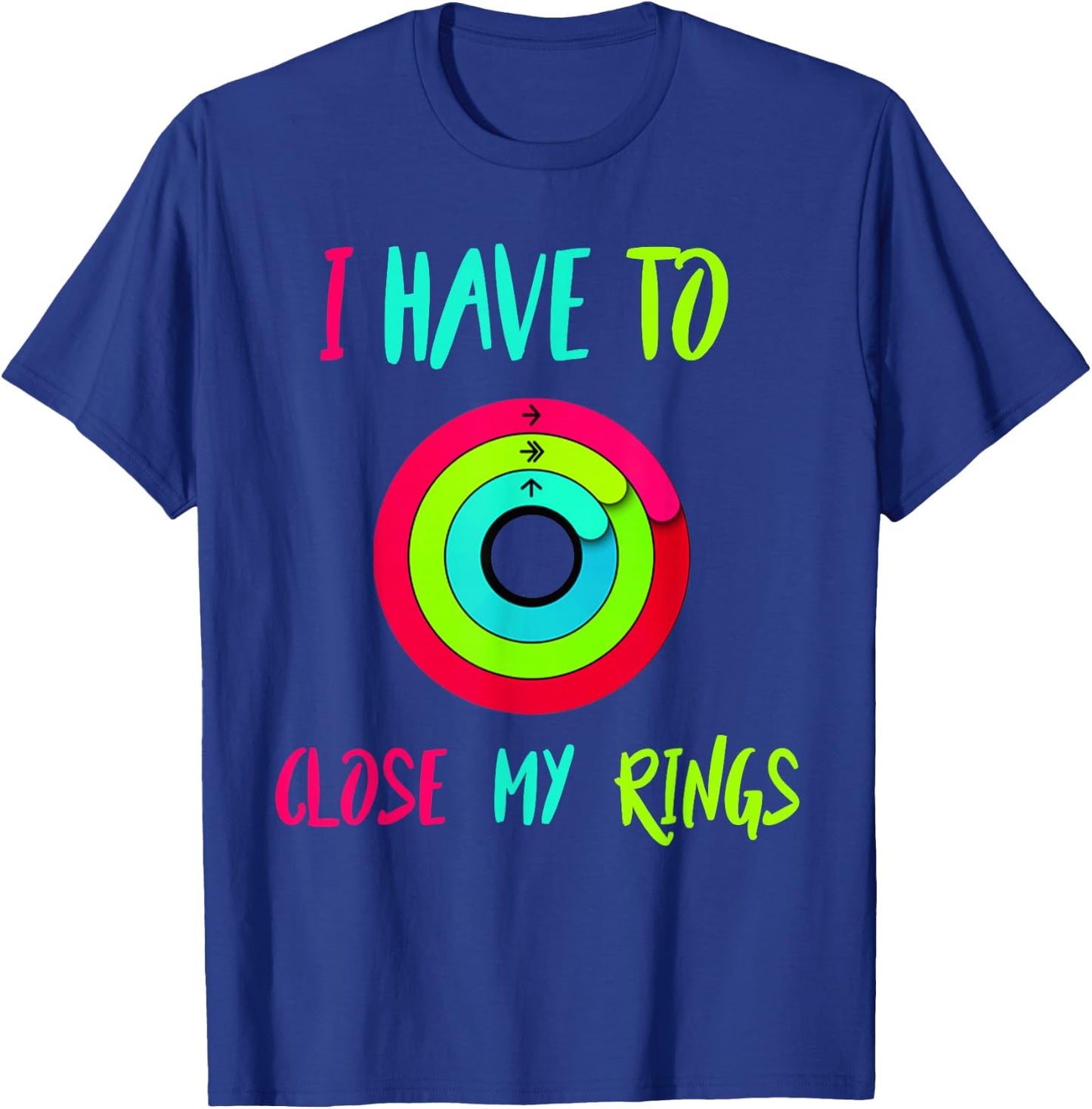 I Have To Close My Rings Funny Gift T-Shirt - T-Shirt | Royal