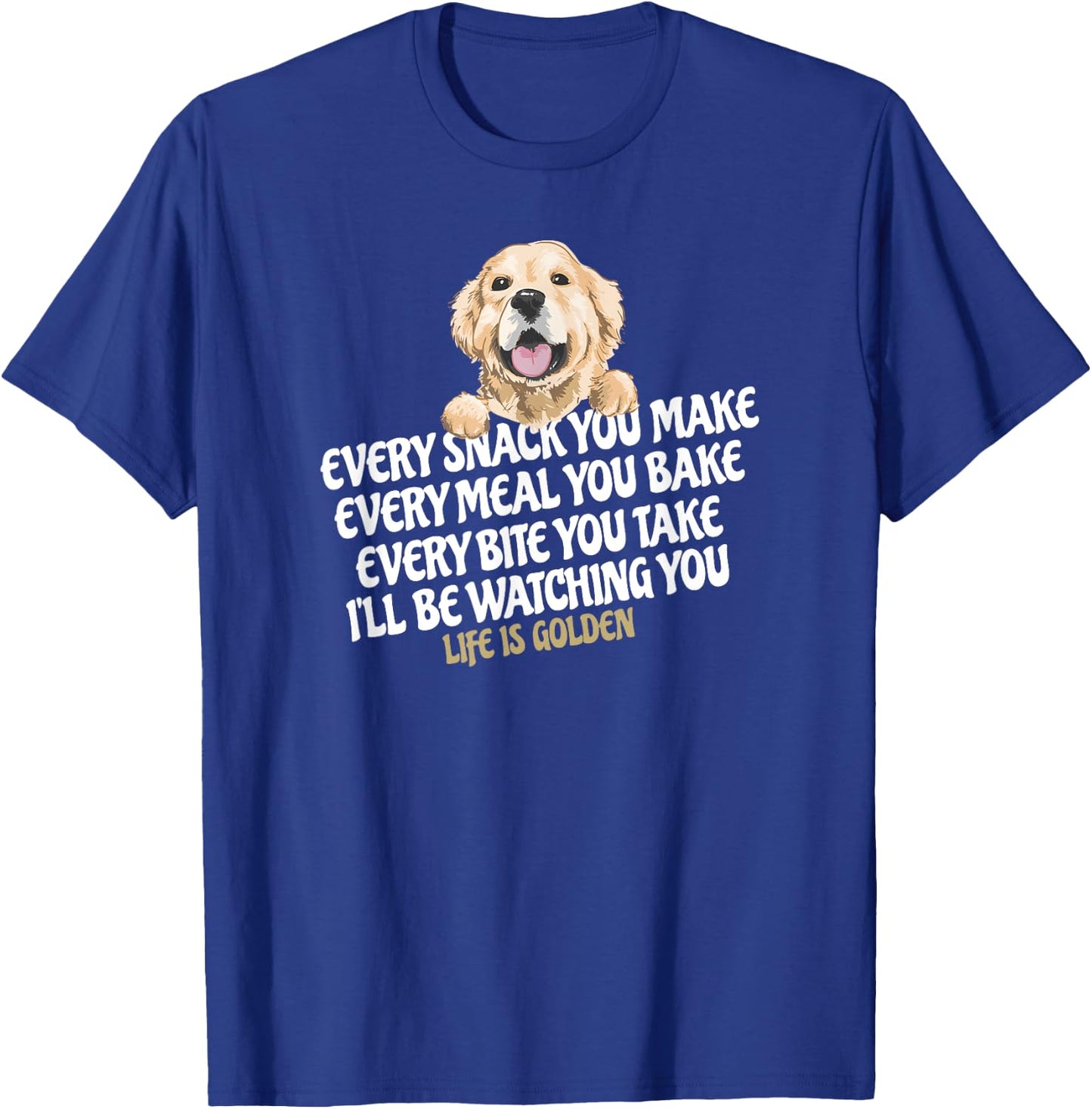 Every snack you make for Funny Dog Lover Life is golden gift T-Shirt - T-Shirt | Royal