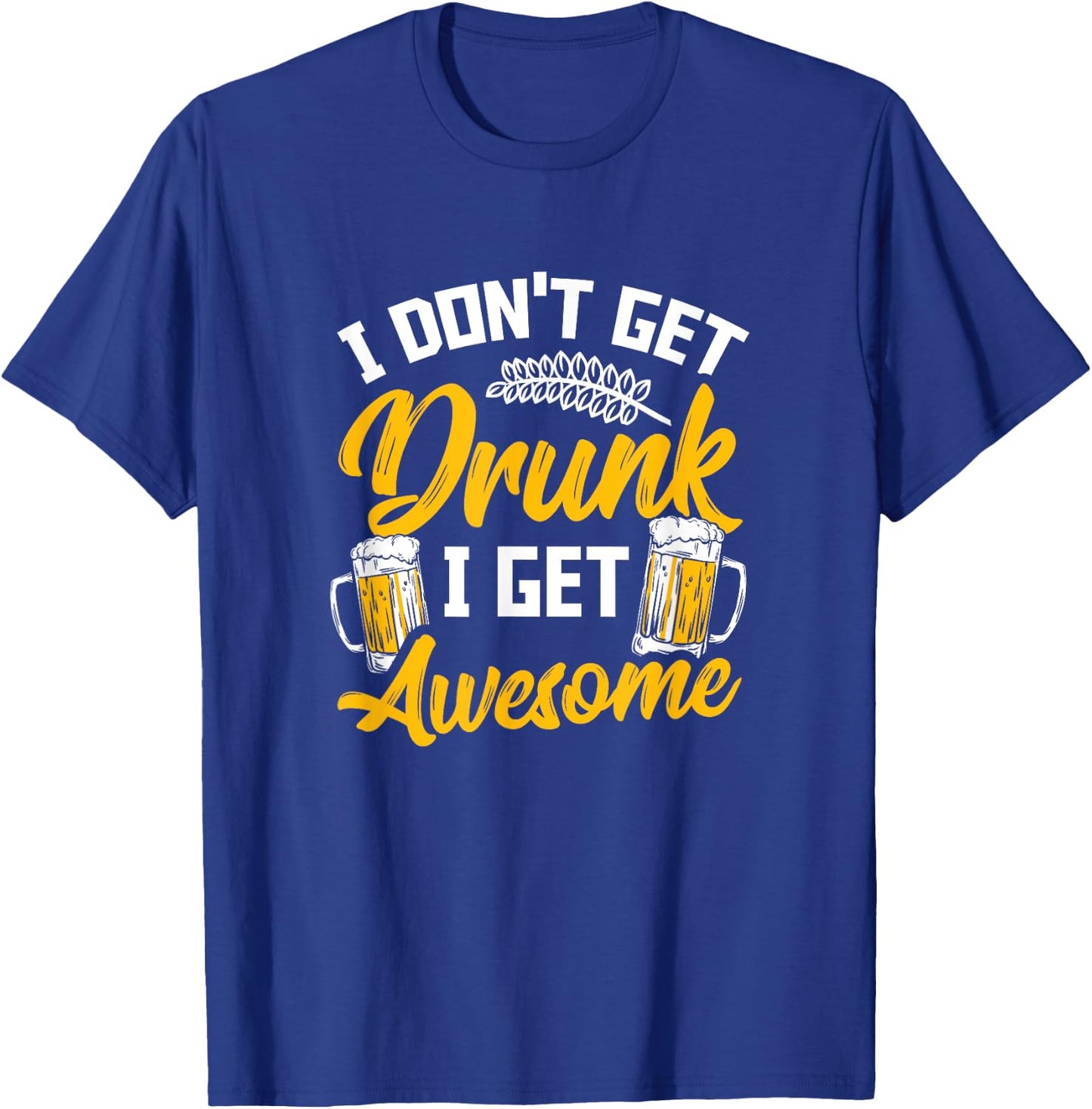 I Dont Get Drunk I Get Awesome Pub Crawling Beer Addiction T-Shirt - T-Shirt | Royal