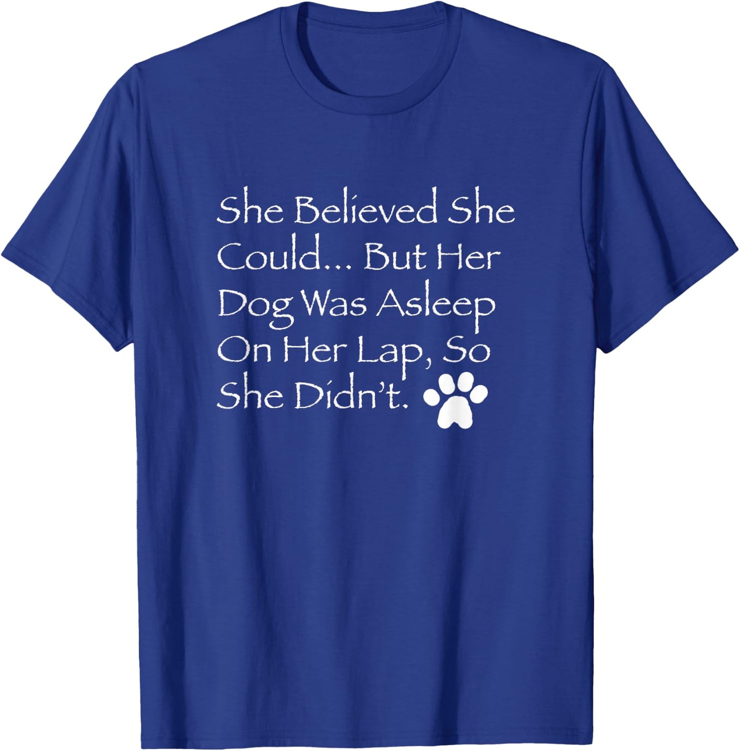 She Believed She Could But Her Dog was Asleep on her lap... T-Shirt - T-Shirt | Royal