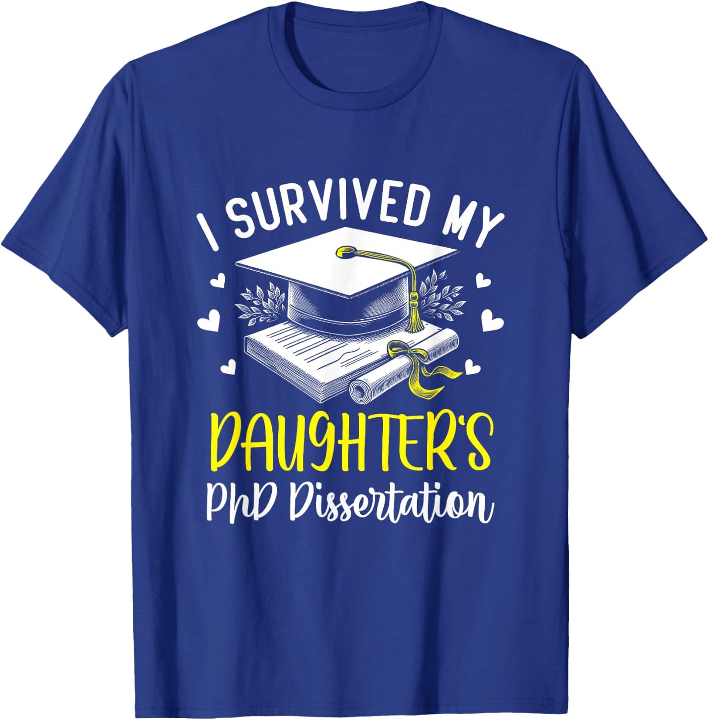 i survived my daughter's PhD dissertation graduation gifts T-Shirt - T-Shirt | Royal