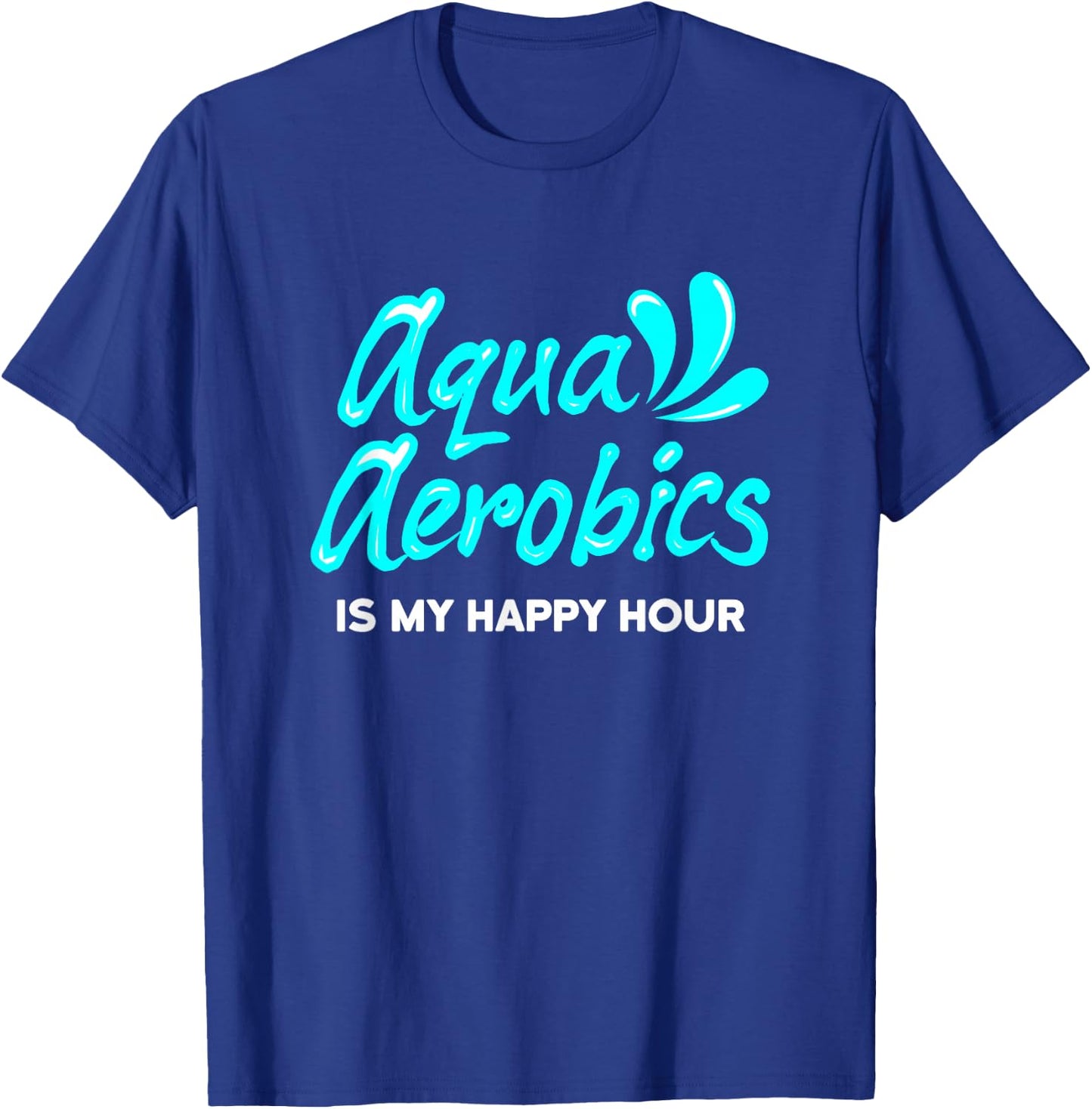 Swimming Water Aerobics Lover Aqua Aerobics Is My Happy Hour T-Shirt - T-Shirt | Royal