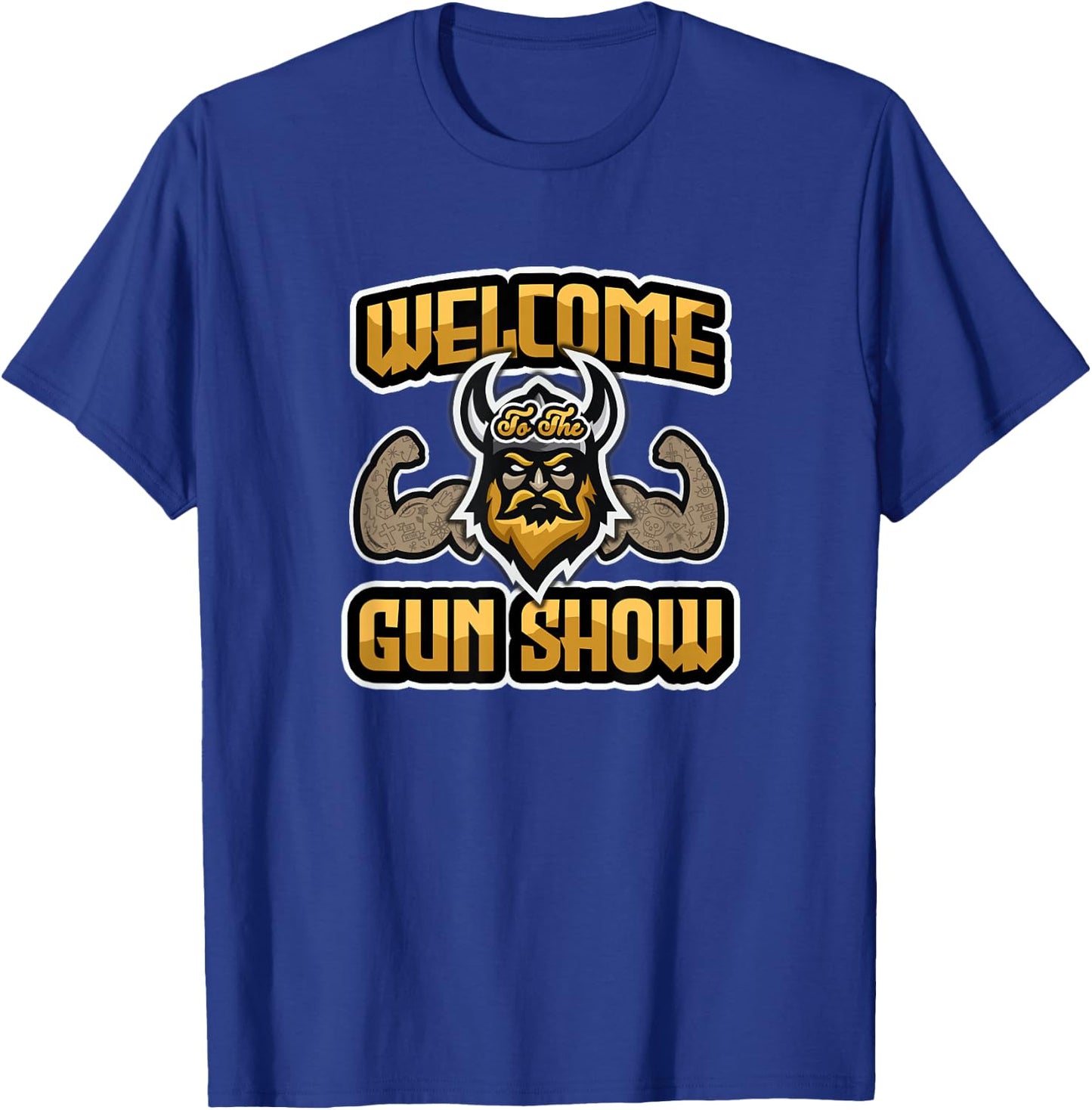 Viking - Welcome to The Gun Show Shirt Gift T-Shirt - T-Shirt | Royal
