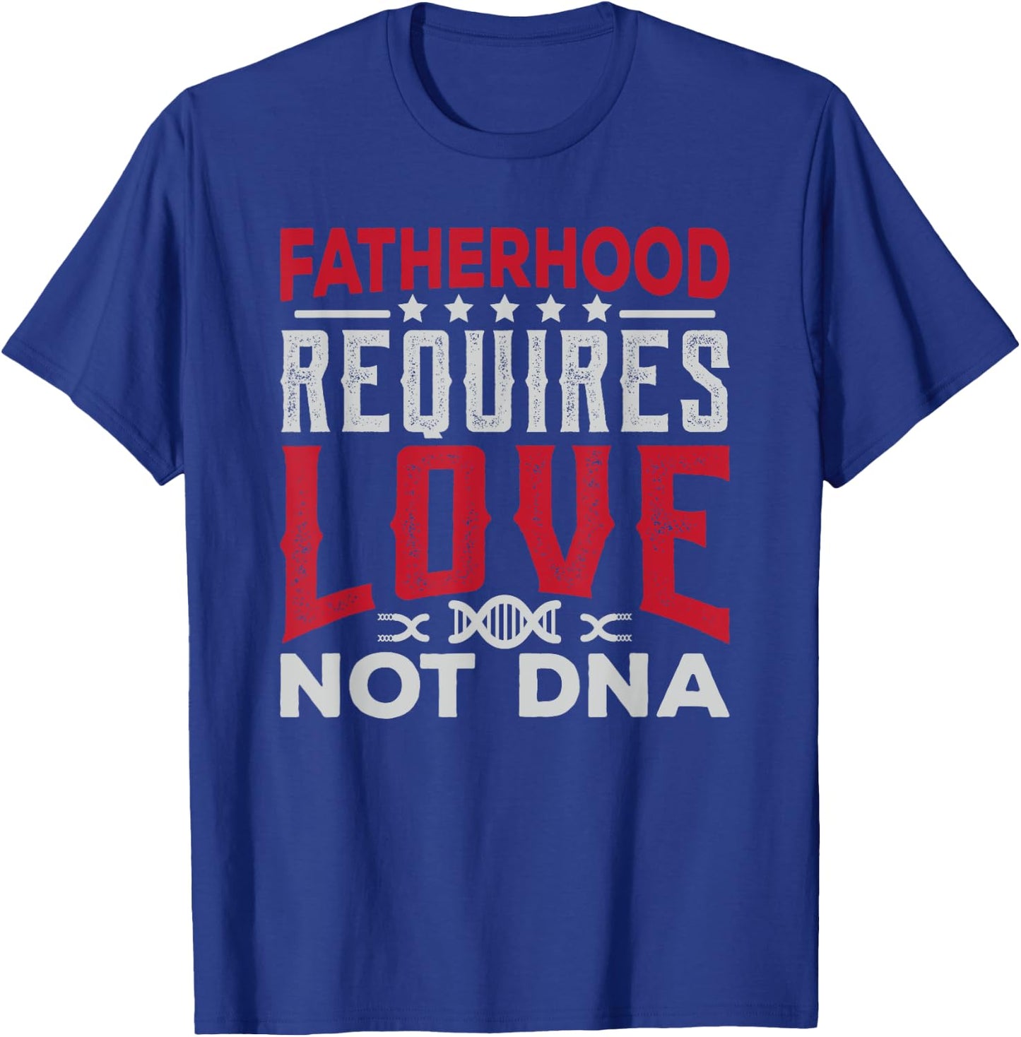 Stepfather Gift Fatherhood Requires Love Not DNA Fathers Day T-Shirt - T-Shirt | Royal