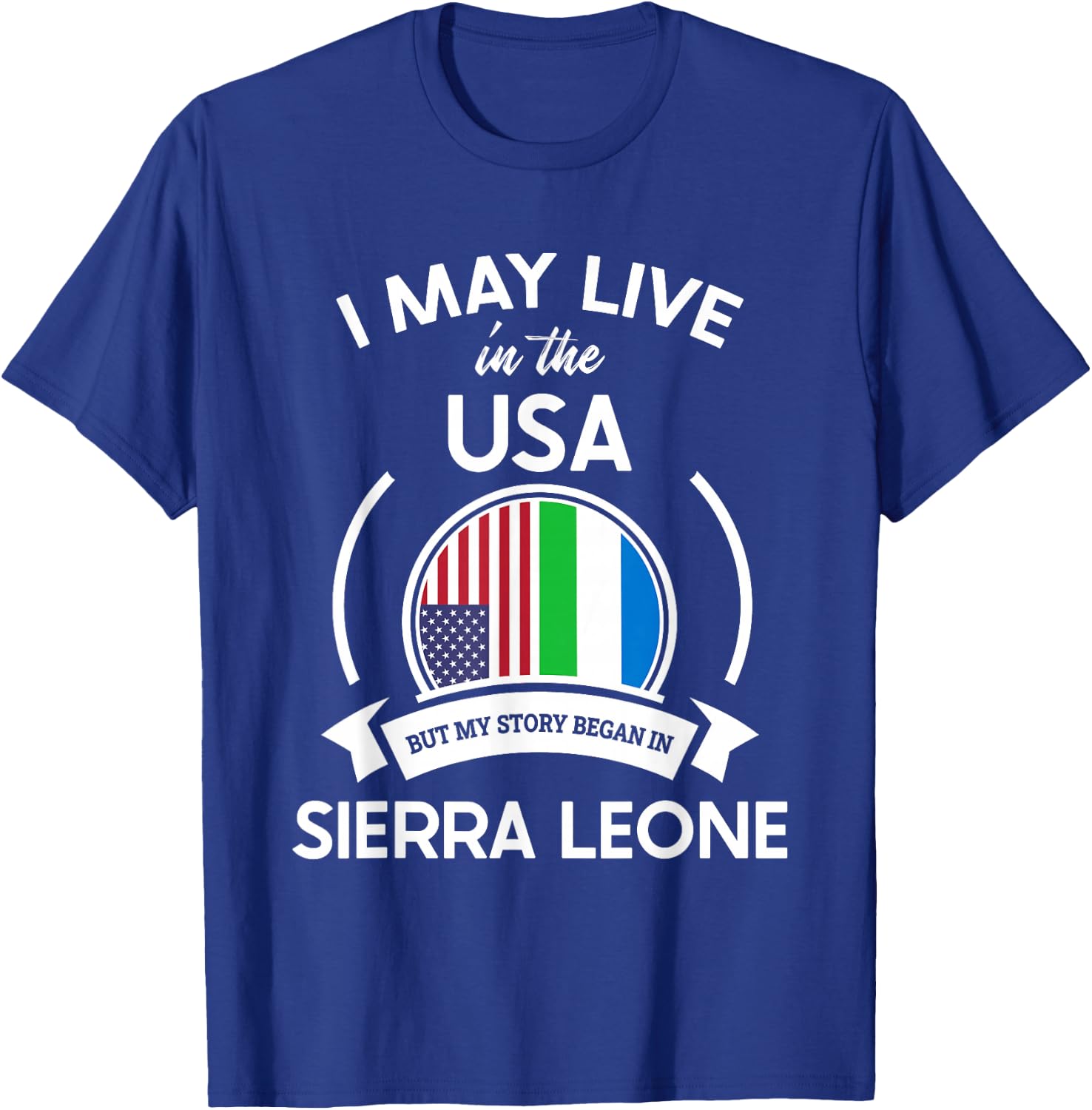 May Live In USA But My Story Began In Sierra Leone Flag Gift T-Shirt - T-Shirt | Royal