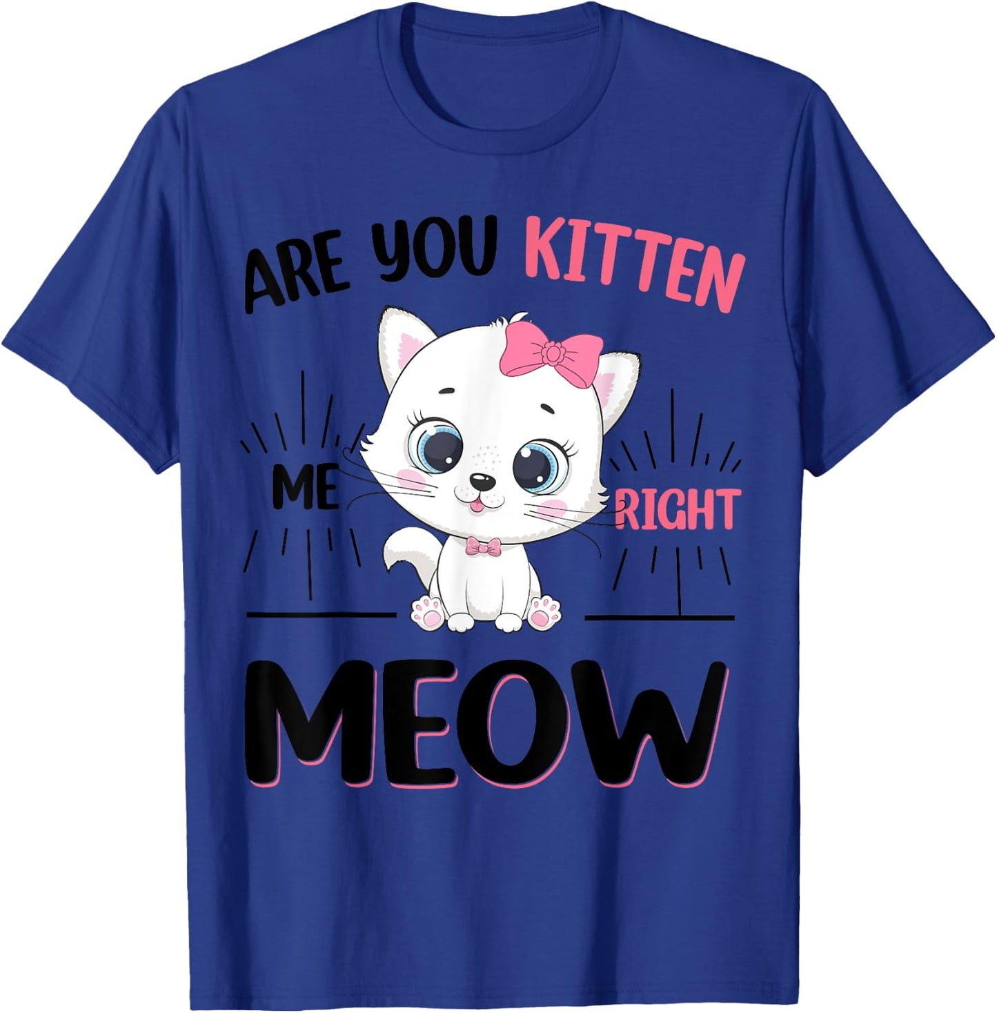Cute Cat Are You Kitten Right Meow Funny Girl T-Shirt - T-Shirt | Royal