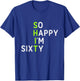 Funny 60th Birthday So Happy I'm Sixty Gag 60 Year Old T-Shirt - T-Shirt | Royal