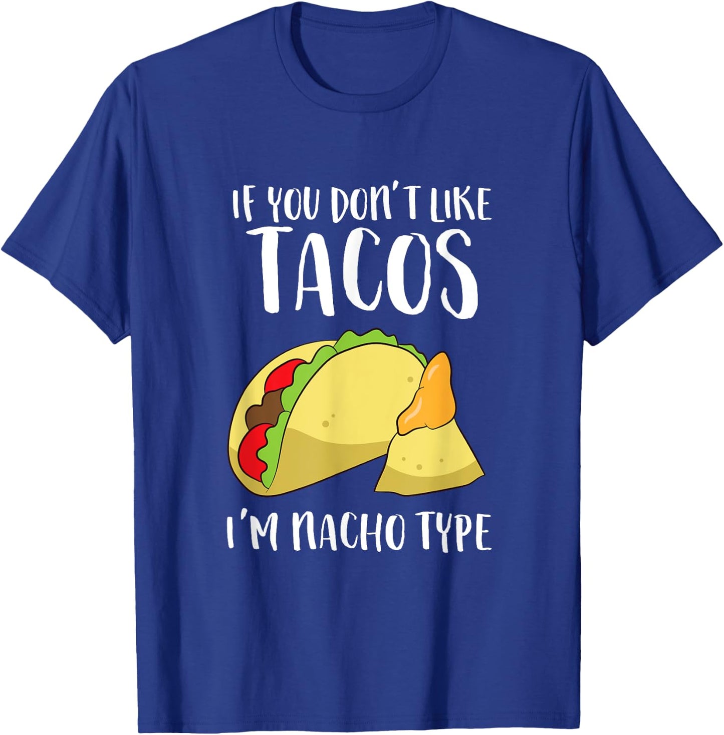 Funny Nacho Gift If You Don't Like Tacos I'm Nacho Type T-Shirt - T-Shirt | Royal
