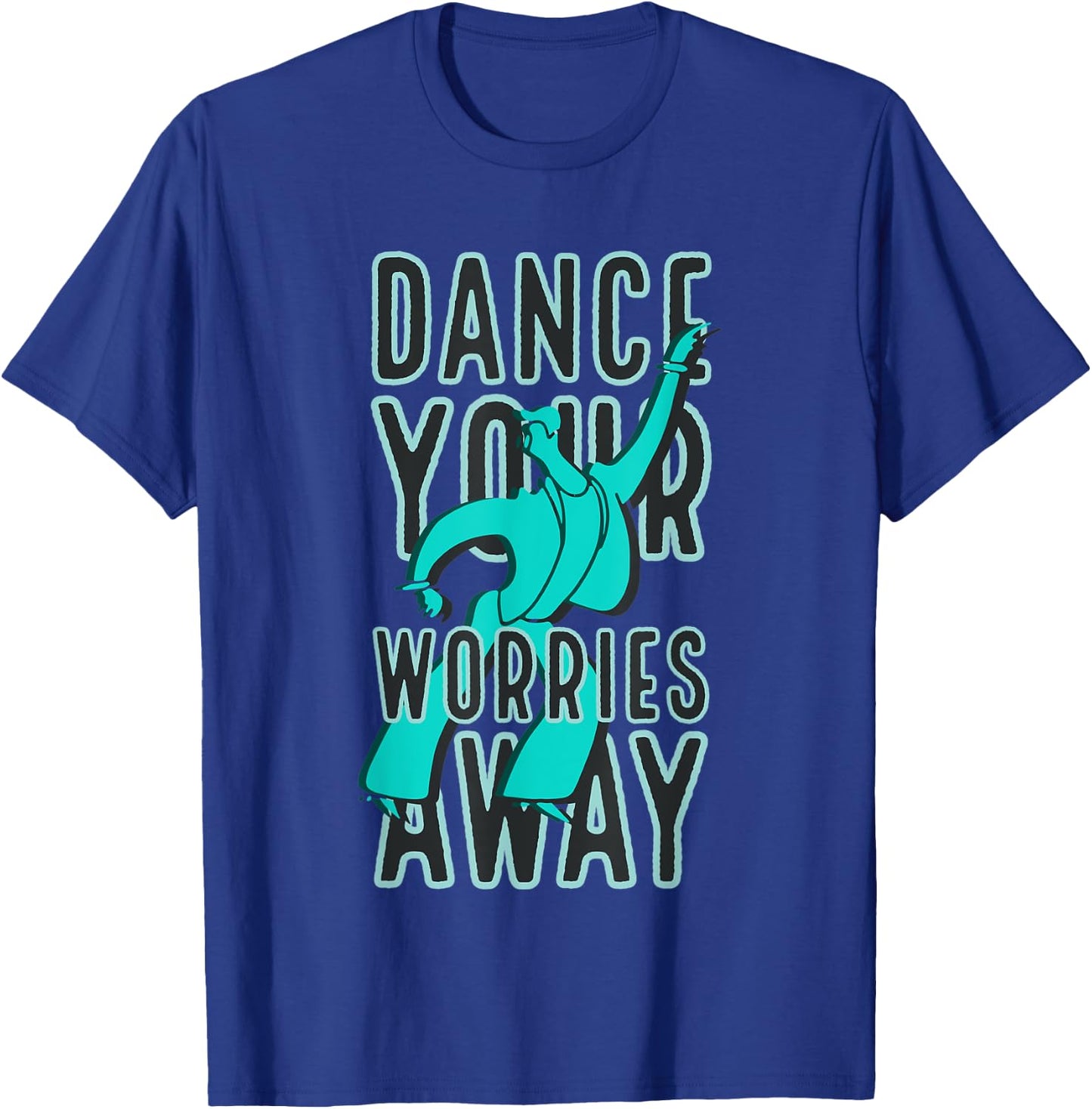 Dance Your Worries Away Motivational T-Shirt - T-Shirt | Royal