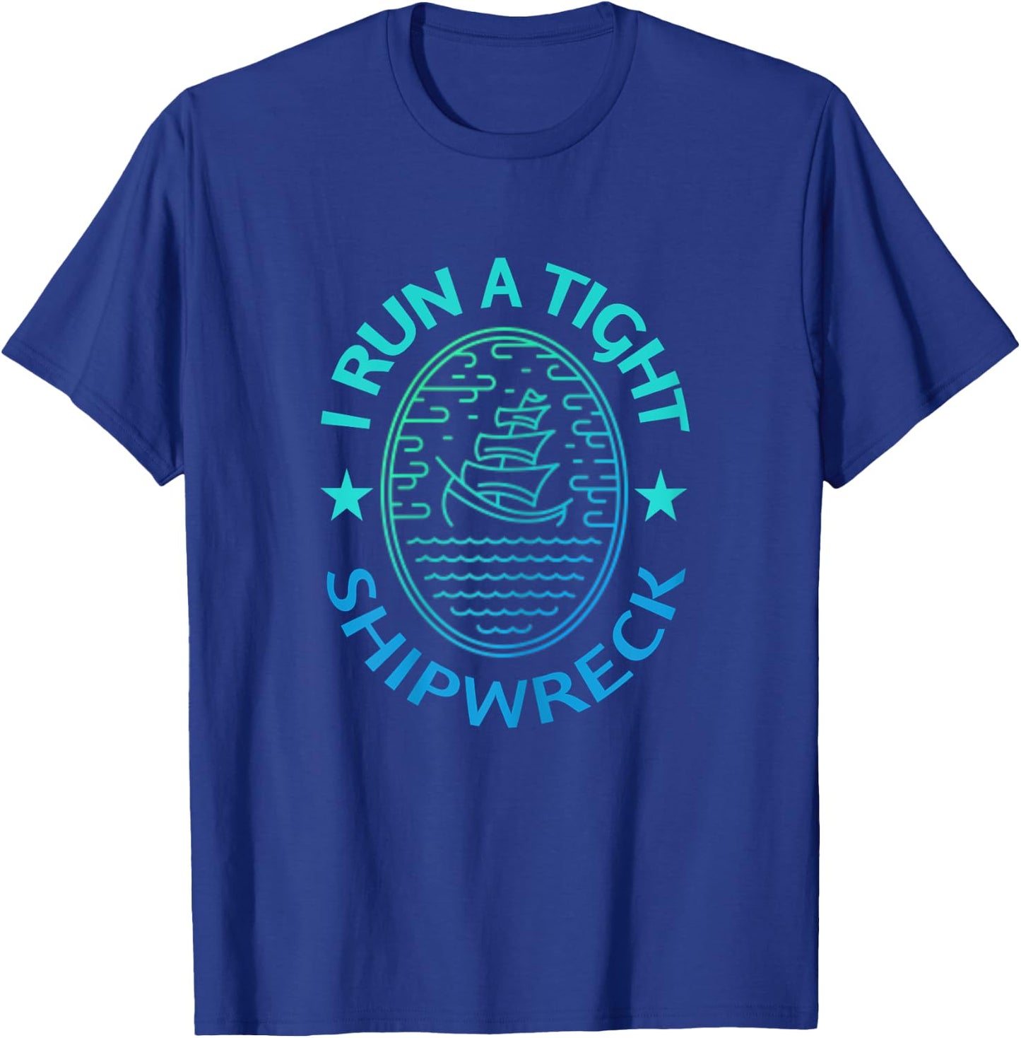 I Run A Tight Shipwreck Quote Cute Mother's Day Gift T-Shirt - T-Shirt | Royal