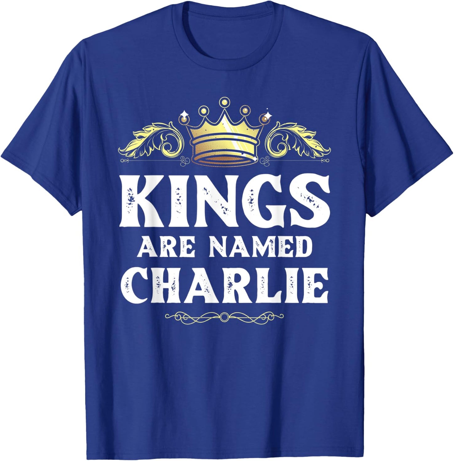 Kings Are Named CHARLIE Gift Funny Personalized Name Joke T-Shirt - T-Shirt | Royal