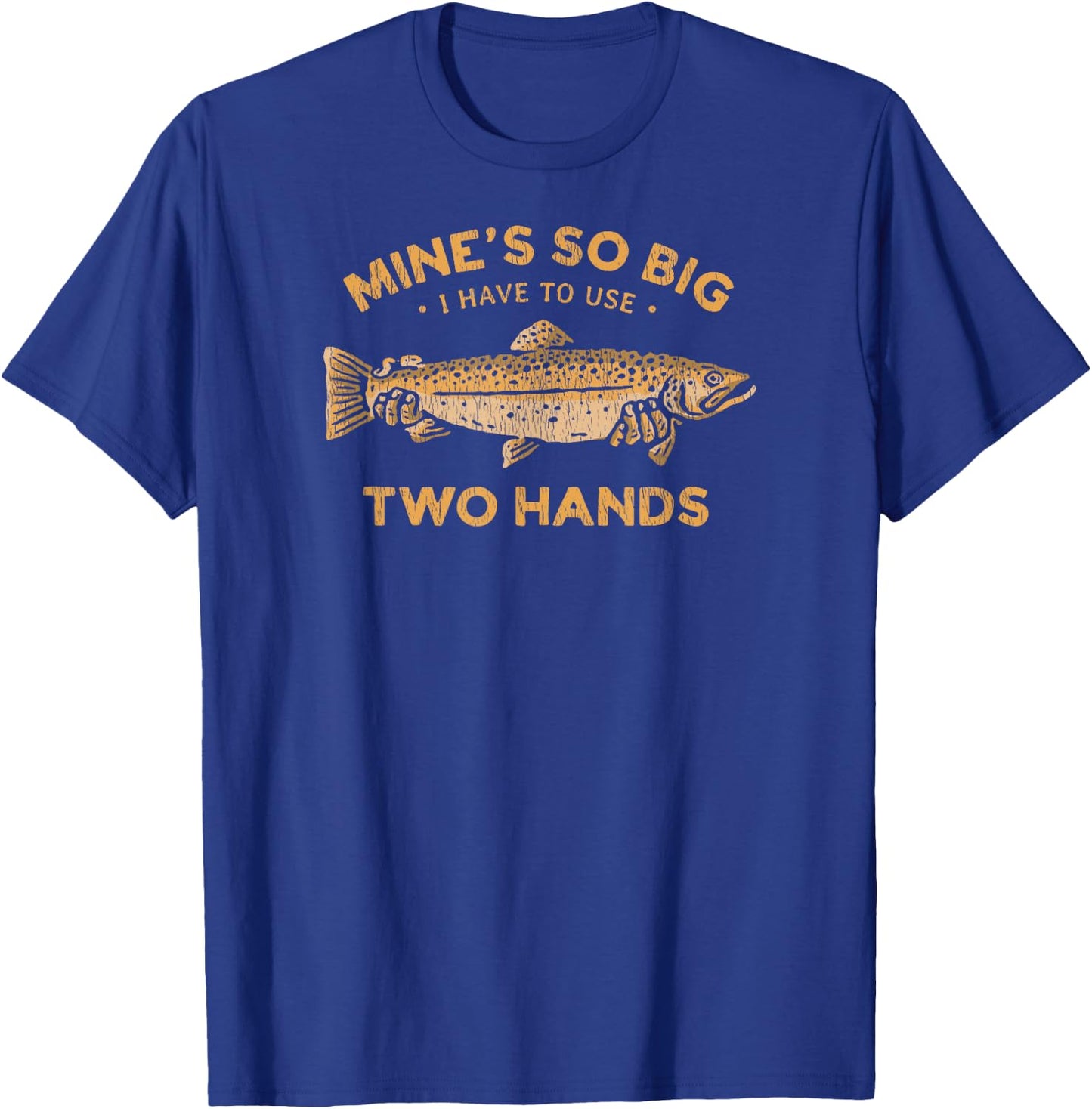Funny Fishing T Shirt Mine's So Big I Have To Use Two Hands T-Shirt - T-Shirt | Royal