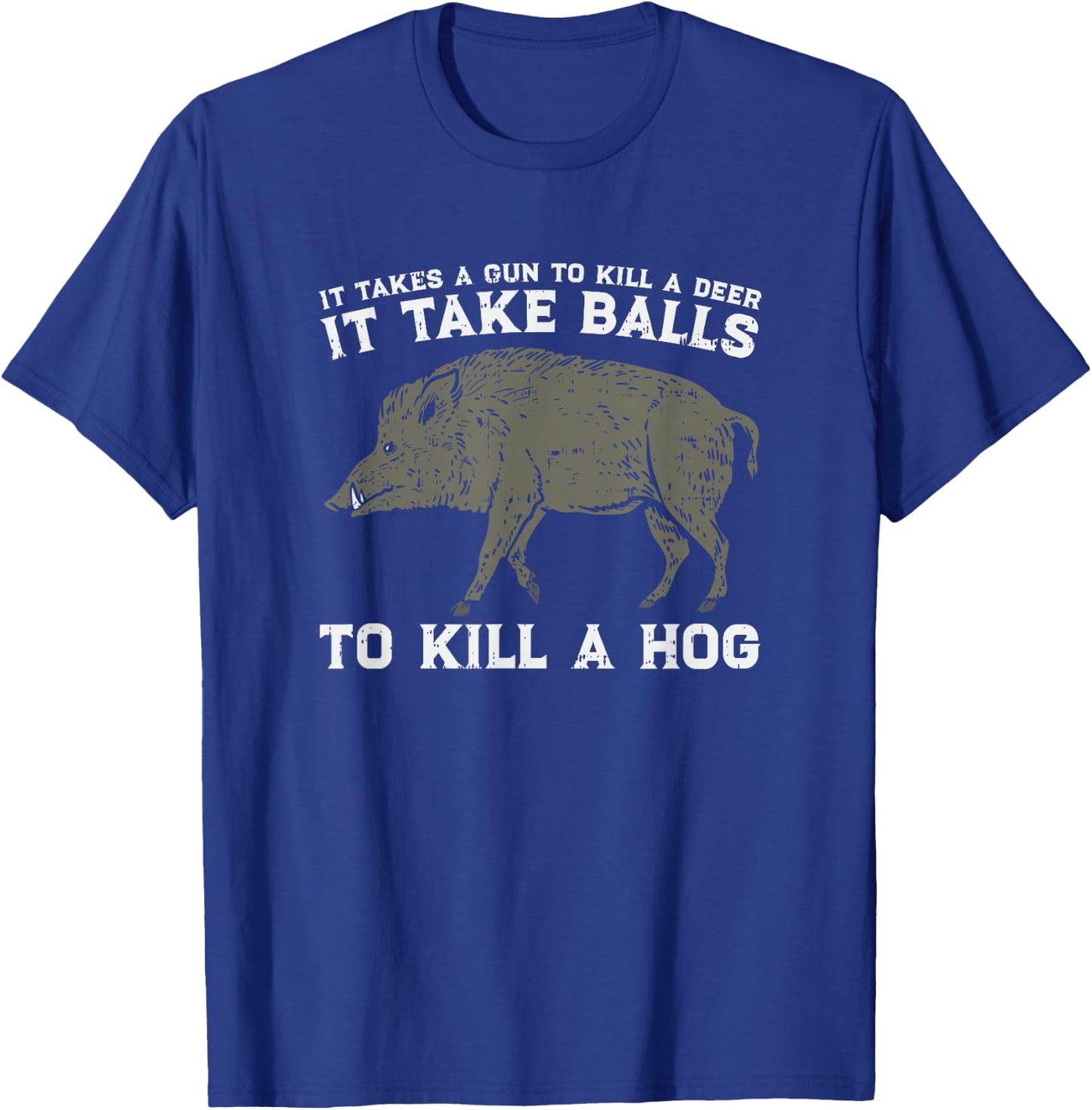 Boar Hunting Takes Balls To Kill A Hog I Funny Hunters Meme T-Shirt - T-Shirt | Royal